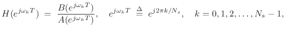 $\displaystyle H(e^{j\omega_k T}) \eqsp \frac{B(e^{j\omega_k T})}{A(e^{j\omega_k T})},\quad e^{j\omega_k T}\isdefs e^{j2\pi k / N_s},\quad k=0,1,2,\ldots,N_s-1,
$