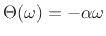 $ \Theta(\omega) = -\alpha\omega$