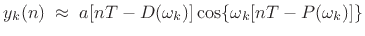 $\displaystyle y_k(n) \;\approx\; a[nT - D(\omega_k)] \cos\{\omega_k[nT - P(\omega_k)]\} \protect$