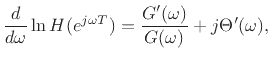 $\displaystyle \frac{d}{d\omega} \ln H(e^{j\omega T}) = \frac{G^\prime(\omega)}{G(\omega)}
+ j\Theta^\prime(\omega),
$