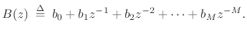 $\displaystyle B(z) \isdefs b_0 + b_1z^{-1}+ b_2z^{-2}+ \cdots + b_M z^{-M}. \protect$