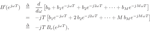 \begin{eqnarray*}
B^\prime(e^{j\omega T}) &\isdef & \frac{d}{d\omega}\left[b_0
+ b_1 e^{-j\omega T}
+ b_2 e^{-j2\omega T}
+ \cdots
+ b_M e^{-jM\omega T}\right]\\
&=& -jT\left[b_1 e^{-j\omega T}
+ 2\, b_2 e^{-j2\omega T}
+ \cdots
+ M\,b_M e^{-jM\omega T}\right]\\
&\isdef & -jT\,B_r(e^{j\omega T}),
\end{eqnarray*}