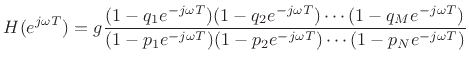 $\displaystyle H(e^{j\omega T}) = g\frac{(1-q_1e^{-j\omega T})(1-q_2e^{-j\omega T})\cdots(1-q_Me^{-j\omega T})}{(1-p_1e^{-j\omega T})(1-p_2e^{-j\omega T})\cdots(1-p_Ne^{-j\omega T})}
$