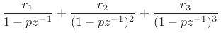 $\displaystyle \frac{r_1}{1-pz^{-1}}
+ \frac{r_2}{(1-pz^{-1})^2}
+ \frac{r_3}{(1-pz^{-1})^3}
$