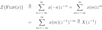 \begin{eqnarray*}
{\cal Z}\{\mbox{{\sc Flip}}(x)\} &\isdef & \sum_{n=-\infty}^\infty x(-n) z^{-n} = \sum_{m=-\infty}^\infty x(m) z^{m}\\
&=& \sum_{m=-\infty}^\infty x(m) (z^{-1})^{-m} \isdef X(z^{-1})
\end{eqnarray*}