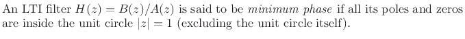 $\textstyle \parbox{0.8\textwidth}{A signal $h(n)$, $n\in\mathbb{Z}$, is said to be minimum phase
if its {\it z} transform\ $H(z)$\ is minimum phase.
}$