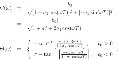 \begin{eqnarray*}
G(\omega) &=& \frac{\vert b_0\vert}{\sqrt{[1 + a_1 \cos(\omega T)]^2 + [-a_1 \sin(\omega T)]^2}}\\
&=& \frac{\vert b_0\vert}{\sqrt{1 + a_1^2 + 2a_1 \cos(\omega T)}}\\ [10pt]
\Theta(\omega) &=&
\left\{\begin{array}{ll}
-\tan^{-1}\left[\frac{-a_1 \sin(\omega T)}{1 + a_1 \cos(\omega T)}\right], & b_0>0 \\ [5pt]
\pi-\tan^{-1}\left[\frac{-a_1 \sin(\omega T)}{1 + a_1 \cos(\omega T)}\right], & b_0<0 \\
\end{array} \right..
\end{eqnarray*}