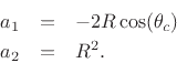 \begin{eqnarray*}
a_1 &=& -2R \cos(\theta_c)\\
a_2 &=& R^2.
\protect
\end{eqnarray*}