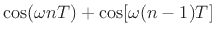 $\displaystyle \cos(\omega nT) + \cos[\omega(n - 1)T]$