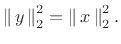 $\displaystyle \left\Vert\,y\,\right\Vert _2^2 = \left\Vert\,x\,\right\Vert _2^2.
$