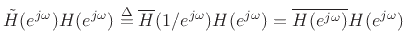 $\displaystyle {\tilde H}(\ejo ) H(\ejo ) \isdef \overline{H}(1/\ejo )H(\ejo ) = \overline{H(\ejo )}H(\ejo )
$
