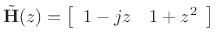 $\displaystyle {\tilde{\mathbf{H}}}(z)=\left[\begin{array}{cc} 1-jz & 1+z^2 \end{array}\right]
$