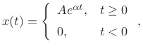 $\displaystyle x(t) = \left\{\begin{array}{ll}
A e^{\alpha t}, & t\geq 0 \\ [5pt]
0, & t<0 \\
\end{array} \right.,
$