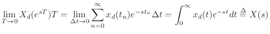$\displaystyle \lim_{T\to 0}
X_d(e^{sT})T =
\lim_{\Delta t\to 0}
\sum_{n=0}^\infty x_d(t_n) e^{-st_n} \Delta t
= \int_{0}^\infty x_d(t) e^{-st} dt
\isdef X(s)
$
