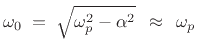 $\displaystyle \omega_0 \eqsp \sqrt{\omega_p ^2 - \alpha^2} \approxs \omega_p
$