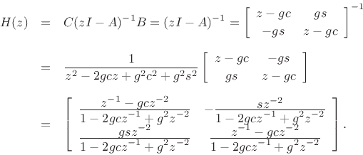 \begin{eqnarray*}
H(z) &=& C(zI-A)^{-1}B = (zI-A)^{-1} = \left[\begin{array}{cc} z-gc & gs \\ [2pt] -gs & z-gc \end{array}\right]^{-1}\\ [5pt]
&=&\frac{1}{z^2-2gcz +g^2c^2+g^2s^2}\left[\begin{array}{cc} z-gc & -gs \\ [2pt] gs & z-gc \end{array}\right]\\ [5pt]
&=&\left[\begin{array}{cc} \frac{\displaystyle z^{-1}-gcz^{-2}}{\displaystyle 1-2gcz^{-1}+g^2z^{-2}} & -\frac{\displaystyle sz^{-2}}{\displaystyle 1-2gcz^{-1}+g^2z^{-2}} \\ [5pt] \frac{\displaystyle gsz^{-2}}{\displaystyle 1-2gcz^{-1}+g^2z^{-2}} & \frac{\displaystyle z^{-1}-gcz^{-2}}{\displaystyle 1-2gcz^{-1}+g^2z^{-2}} \end{array}\right].
\end{eqnarray*}