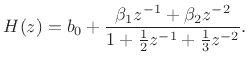 $\displaystyle H(z) = b_0 + \frac{\beta_1 z^{-1}+ \beta_2 z^{-2}}{1 + \frac{1}{2}z^{-1}+ \frac{1}{3}z^{-2}}. \protect$