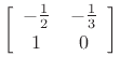 $\displaystyle \left[\begin{array}{cc} -\frac{1}{2} & -\frac{1}{3} \\ [2pt] 1 & 0 \end{array}\right]$
