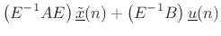 $\displaystyle \left(E^{-1}A E\right) \underline{{\tilde x}}(n) + \left(E^{-1}B\right) \underline{u}(n)$
