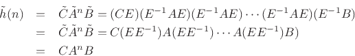 \begin{eqnarray*}
{\tilde h}(n) &=& {\tilde C}\tilde{A}^n{\tilde B}= (CE)(E^{-1}AE)(E^{-1}AE)\cdots(E^{-1}AE)(E^{-1}B)\\
&=& {\tilde C}\tilde{A}^n{\tilde B}= C(EE^{-1}) A(EE^{-1}) \cdots A(EE^{-1}) B)\\
&=& CA^nB
\end{eqnarray*}