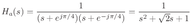 $\displaystyle H_a(s) = \frac{1}{(s + e^{j\pi/4})(s + e^{-j\pi/4})} = \frac{1}{s^2 + \sqrt{2}s + 1} \protect$