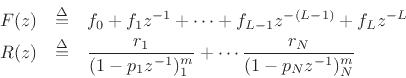 \begin{eqnarray*}
F(z) &\isdef & f_0 + f_1 z^{-1}+ \cdots + f_{L-1} z^{-(L-1)} + f_L z^{-L}\\
R(z) &\isdef & \frac{r_1}{(1-p_1z^{-1})^m_1} + \cdots \frac{r_N}{(1-p_Nz^{-1})^m_N}
\end{eqnarray*}