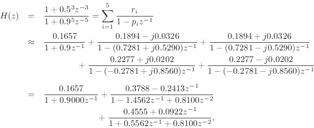 \begin{eqnarray*}
H(z) &=& \frac{1 + 0.5^3 z^{-3}}{1 + 0.9^5 z^{-5}}
\mathrel{=} \sum_{i=1}^5 \frac{r_i}{1-p_iz^{-1}}\\
&\approx&
\frac{0.1657}{1 + 0.9z^{-1}}
+
\frac{
0.1894 - j 0.0326
}{1 - (
0.7281 + j 0.5290
)z^{-1}}
+
\frac{
0.1894 + j 0.0326
}{1 - (
0.7281 - j 0.5290
)z^{-1}}
\\
&&
\qquad\qquad
\mathrel{+}
\frac{
0.2277 + j 0.0202
}{1 - (
-0.2781 + j 0.8560
)z^{-1}}
+ \frac{
0.2277 - j 0.0202
}{1 - (
-0.2781 - j 0.8560
)z^{-1}}\\ [5pt]
&=&
\frac{0.1657}{1+0.9000z^{-1}}
+
\frac{0.3788 -0.2413z^{-1}}{1 - 1.4562z^{-1}+ 0.8100z^{-2}}\\
&&
\qquad\qquad\qquad\;
\mathrel{+}
\frac{0.4555 + 0.0922z^{-1}}{1 + 0.5562z^{-1}+ 0.8100z^{-2}},
\end{eqnarray*}
