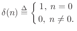 $\displaystyle \delta(n)\isdef \left\{ {1,\;n=0}\atop{0,\;n\neq 0.} \right.
$