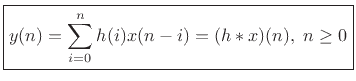 $\displaystyle \zbox {y(n) = \sum_{i=0}^n h(i) x(n - i) = (h \ast x)(n), \; n\ge0}
$