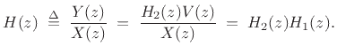 $\displaystyle H(z) \isdefs \frac{Y(z)}{X(z)}
\eqsp \frac{H_2(z)V(z)}{X(z)}
\eqsp H_2(z)H_1(z).
$