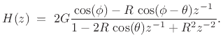 $\displaystyle H(z) \eqsp 2G\frac{\cos(\phi)-R\,\cos(\phi-\theta)z^{-1}}{1-2R\,\cos(\theta)z^{-1}+ R^2 z^{-2}}.
$