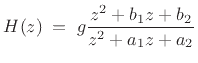 $\displaystyle H(z) \eqsp g\frac{z^2 + b_1 z + b_2 }{z^2 + a_1 z + a_2}
$