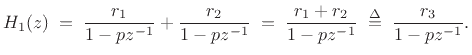 $\displaystyle H_1(z) \eqsp \frac{r_1}{1-pz^{-1}} + \frac{r_2}{1-pz^{-1}}
\eqsp \frac{r_1+r_2}{1-pz^{-1}}
\isdefs \frac{r_3}{1-pz^{-1}}.
$