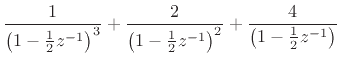 $\displaystyle \frac{1}{\left(1-\frac{1}{2}z^{-1}\right)^3} +
\frac{2}{\left(1-\frac{1}{2}z^{-1}\right)^2} +
\frac{4}{\left(1-\frac{1}{2}z^{-1}\right)}
\protect$