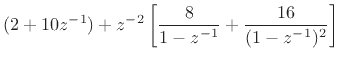 $\displaystyle (2+10z^{-1}) + z^{-2}\left[\frac{8}{1-z^{-1}} + \frac{16}{(1-z^{-1})^2}\right]
\protect$