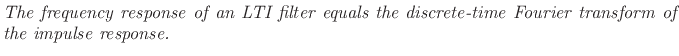 $\textstyle \parbox{0.8\textwidth}{\emph{The frequency response of an LTI filter equals the discrete-time Fourier transform of the impulse response.}}$