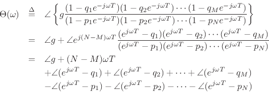 \begin{eqnarray*}
\Theta(\omega) &\isdef & \angle \left\{g \frac{(1-q_1e^{-j\omega T})(1-q_2e^{-j\omega T})\cdots(1-q_Me^{-j\omega T})}{(1-p_1e^{-j\omega T})(1-p_2e^{-j\omega T})\cdots(1-p_Ne^{-j\omega T})}\right\}\\
&=& \angle{g}+\angle e^{j(N-M)\omega T}\frac{(e^{j\omega T}-q_1)(e^{j\omega T}-q_2)\cdots(e^{j\omega T}-q_M)}{(e^{j\omega T}-p_1)(e^{j\omega T}-p_2)\cdots(e^{j\omega T}-p_N)}\\
&=& \angle{g}+(N-M)\omega T\\
& & + \angle(e^{j\omega T}-q_1)+\angle(e^{j\omega T}-q_2)+\cdots+\angle(e^{j\omega T}-q_M)\\
& & - \angle(e^{j\omega T}-p_1)-\angle(e^{j\omega T}-p_2)-\cdots-\angle(e^{j\omega T}-p_N)
\protect
\end{eqnarray*}