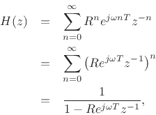 \begin{eqnarray*}
H(z) &=& \sum_{n=0}^\infty R^n e^{j\omega nT} z^{-n}\\
&=& \sum_{n=0}^\infty \left(R e^{j\omega T}z^{-1}\right)^{n}\\
&=& \frac{1}{1-Re^{j\omega T}z^{-1}},
\end{eqnarray*}