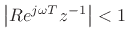 $ \left\vert R e^{j\omega T}z^{-1}\right\vert<1$