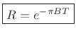 $\displaystyle \zbox {R = e^{- \pi B T}} \protect$