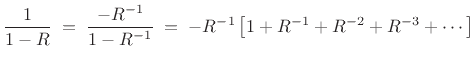 $\displaystyle \frac{1}{1-R} \eqsp \frac{-R^{-1}}{1-R^{-1}}
\eqsp -R^{-1}\left[1 + R^{-1} + R^{-2} + R^{-3} + \cdots \right]
$