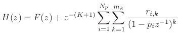 $\displaystyle H(z) = F(z) + z^{-(K+1)}\sum_{i=1}^{N_p}\sum_{k=1}^{m_k}\frac{r_{i,k}}{(1-p_iz^{-1})^k} \protect$