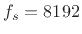 $ f_s = 8192$