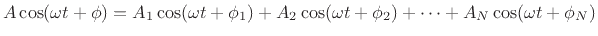 $\displaystyle A\cos(\omega t + \phi) = A_1\cos(\omega t + \phi_1) + A_2\cos(\omega t + \phi_2) + \cdots + A_N\cos(\omega t + \phi_N) \protect$