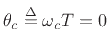 $ \theta_c \isdef \omega_c T = 0$