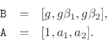 \begin{eqnarray*}
\texttt{B} &=& [g, g\beta_1, g\beta_2],\\
\texttt{A} &=& [1, a_1, a_2].
\end{eqnarray*}