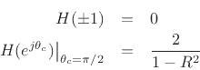 \begin{eqnarray*}
H(\pm1) &=& 0\\
\left.H(e^{j\theta_c})\right\vert _{\theta_c=\pi/2} &=& \frac{2}{1-R^2}
\end{eqnarray*}