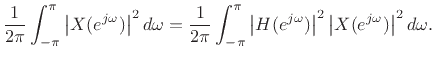 $\displaystyle \frac{1}{2\pi}\int_{-\pi}^{\pi} \left\vert X(\ejo )\right\vert^2 d\omega = \frac{1}{2\pi}\int_{-\pi}^{\pi} \left\vert H(\ejo )\right\vert^2\left\vert X(\ejo )\right\vert^2 d\omega. \protect$