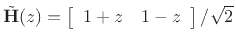 $\displaystyle {\tilde{\mathbf{H}}}(z) = \left[\begin{array}{cc} 1+z & 1 - z \end{array}\right] / \sqrt{2}
$