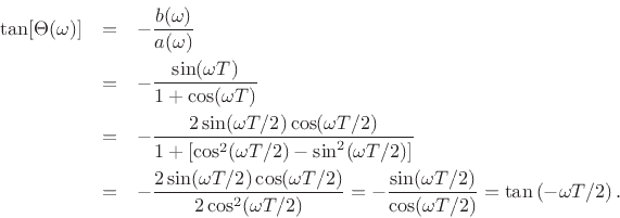 \begin{eqnarray*}
\tan[\Theta(\omega)] &=& - \frac{b(\omega)}{a(\omega)} \\
&=& - \frac{\sin(\omega T)}{1 + \cos(\omega T)}\\
&=& - \frac{2\sin(\omega T/2)\cos(\omega T/2)}{1 + [\cos^2(\omega T/2) - \sin^2(\omega T/2)]}\\
&=& - \frac{2\sin(\omega T/2)\cos(\omega T/2)}{2\cos^2(\omega T/2)}
= - \frac{\sin(\omega T/2)}{\cos(\omega T/2)}
= \tan\left(-\omega T/2\right).
\end{eqnarray*}